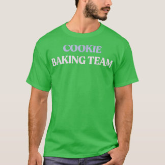 Funny Cookie Baking Team Sarcastic Quote Graphic  T Shirt