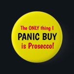 Funny Covid Panic Buy Prosecco Gult Button Knapp<br><div class="desc">Design som säger att det enda sak I PANIC BUY är Prosecco! Röd och svart text. Lustigt Covid-relaterat märke. Anpassa den här designen enkelt genom att redigera malltexten eller ändra bakgrunden färg från en ljus gult. Tack för att du tittar på mina design!</div>