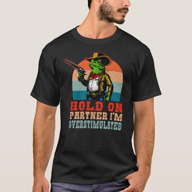 Funny Cowboy Frog Hold On Partner I'm Over Stimula T Shirt (Framsida)