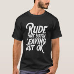 Funny Coworkers citerar Rude som du Lämnar SA T Shirt<br><div class="desc">Det är Perfekt design För manar och kvinnor som Lämnar och fruktar Dekorationer i Party som säger,  roligt samarbete som Lämnar Geek,  Coola-idé för Lämna och arbetare som Chefer Lämnat.</div>