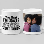 Funny Crazy Best Friends Quote Photo Kaffemugg<br><div class="desc">Den här humoristiska kaffet mugg har textbilden "Du tänka jag är galen,  du bör se mig med min bästa vän" och personlig med din namn,  ditt år och ditt favoritfoto. Gör en underbar gåva eller keepsaké.</div>