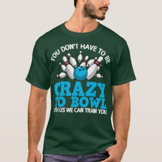Funny Crazy Bowling Bowlers Ten Pin T T Shirt
