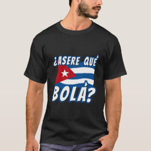 Funny Cuban Say Havana Cuba Flagga Asere Que Bola T Shirt