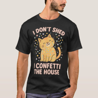 Funny Cute Cat Lover Pun I Don'T Shed I Confetti T Shirt