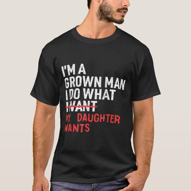 Funny Dad Father I'm A Grown Man I Do What My Daug T Shirt (Framsida)