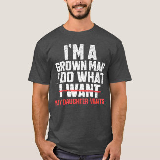 Funny Dad Father Im A Grown Man I Do What My Daugh T Shirt