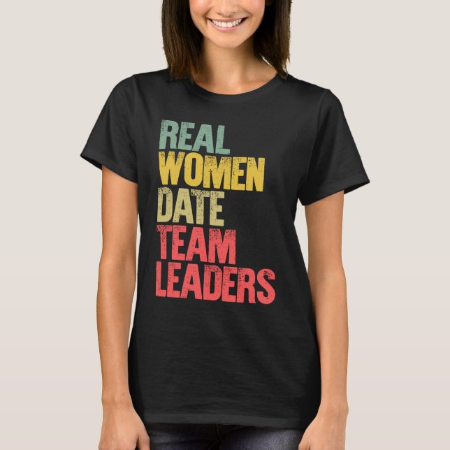 Funny Dating Real Women Date Team Leaders T Shirt (Framsida)