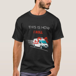 Funny Det här är hur jag rullar Ambulance Driver T Shirt