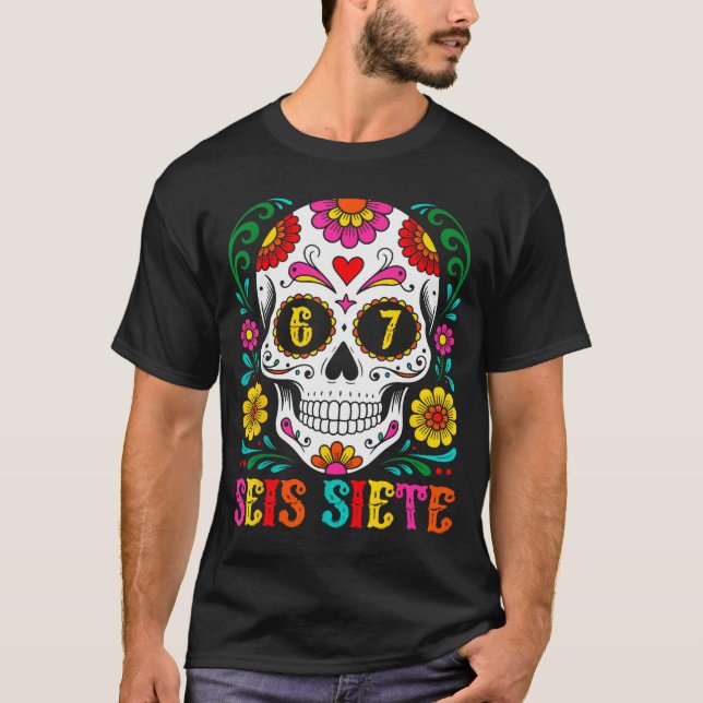 Funny Dia De Los Muertos Sugar Skull Seis Siete 67 T Shirt (Framsida)