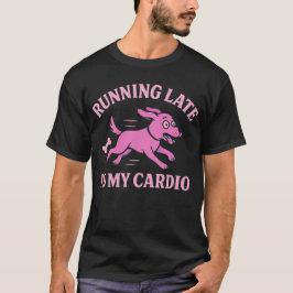 Funny Dog Graphic Running Late Is My Cardio T Shirt
