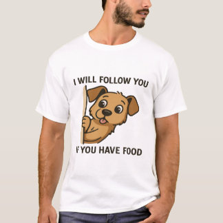 Funny Dog Peek- I Will Follow You If You Have Food T Shirt