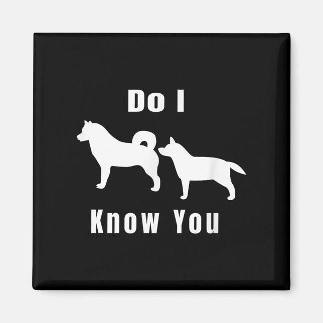 Funny Dog T _ Excuse Me, Do I Know You _ Gift  Magnet (Framsidan)