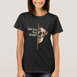 Funny Dog Walk Quote Bulldog Lover Humor Cute Pet  T Shirt