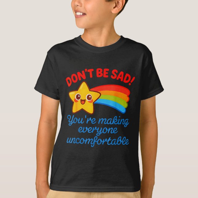 Funny Don't Be Sad You're Making Everyone Uncomfor T Shirt (Framsida)