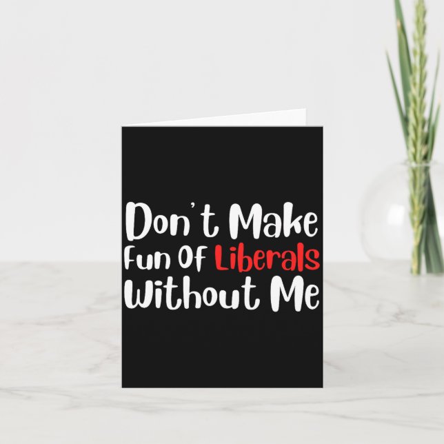 Funny Don't Make Fun Of Liberals Without Me Premiu Kort (Framsida)