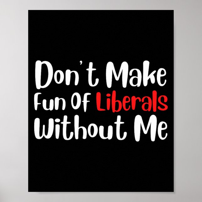 Funny Don't Make Fun Of Liberals Without Me Premiu Poster (Framsidan)