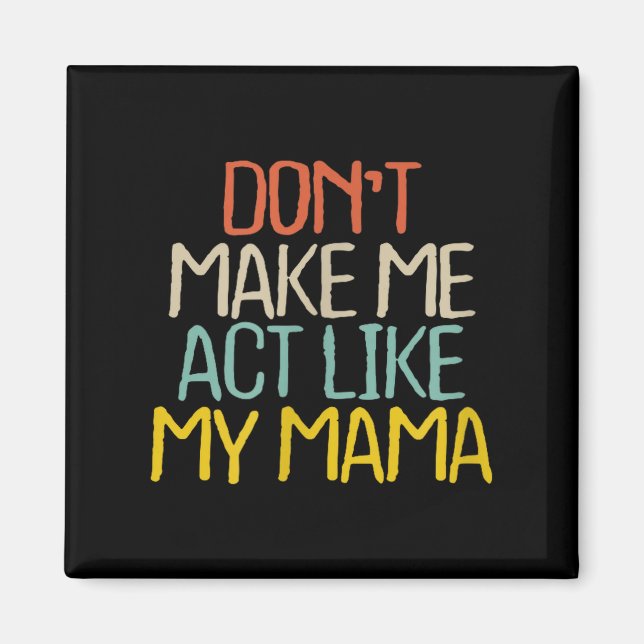 Funny Don't Make Me Act Like My Mama Novelty Sayin Magnet (Framsidan)