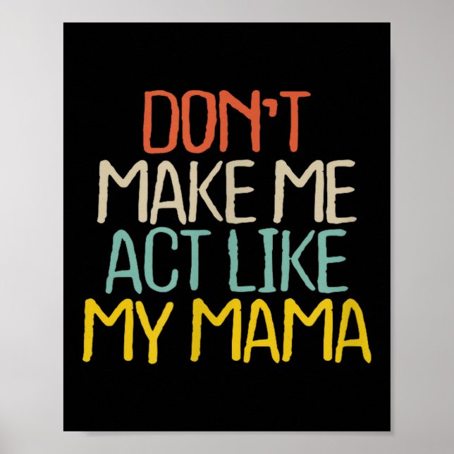 Funny Don't Make Me Act Like My Mama Novelty Sayin Poster (Framsidan)