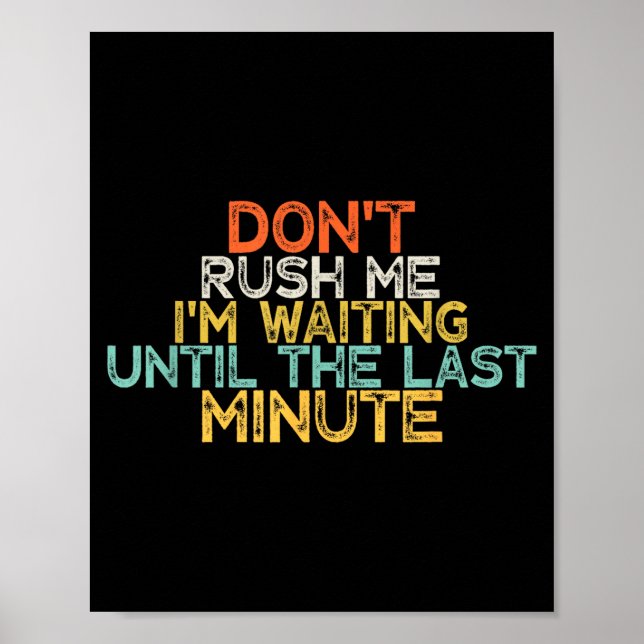 Funny Don't Rush Me I'm Waiting Until The Last Min Poster (Framsidan)