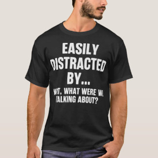 Funny Easily Distracted By What Were We Talking Ab T Shirt