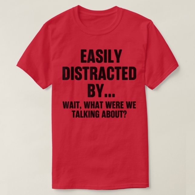 Funny Easily Distracted By What Were We Talking Ab T Shirt (Design framsida)