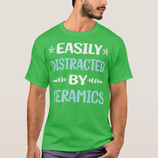 Funny Easily Distrated Ceramics T Shirt