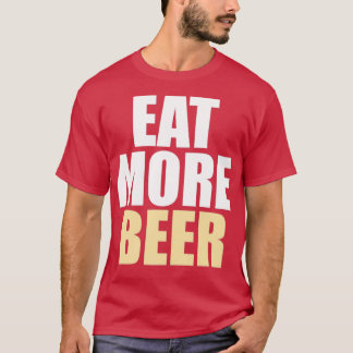 Funny Eat More Beer T Shirt