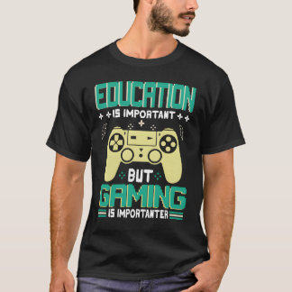 Funny Education Is Important But Gaming Is Importa T Shirt