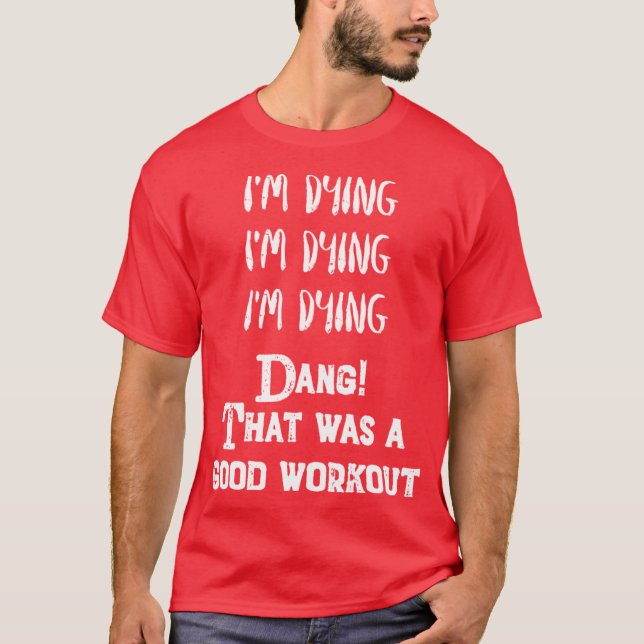 Funny Eercise Im dyinghat was a good workout T Shirt (Framsida)