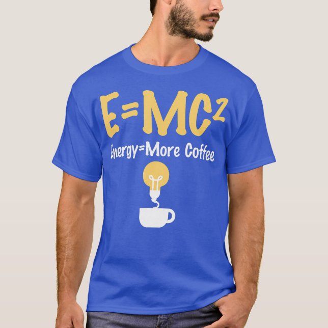 Funny EMC Pun Energy Is More Coffee Scientists T Shirt (Framsida)