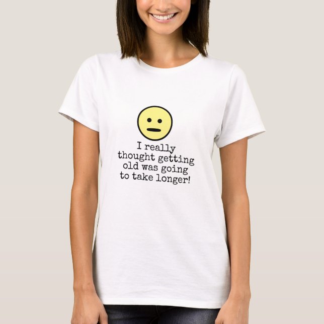 Funny Emoji Ansikte Get Older Typography-citat T Shirt (Framsida)