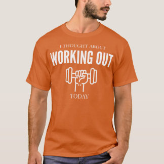 FUNNY EXERCISE JAG TÄNKTE PÅ ATT ARBETA UT I DAG T SHIRT