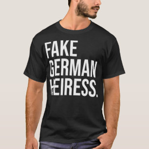 Funny Fake German Heiress Quote Coola Fake German  T Shirt