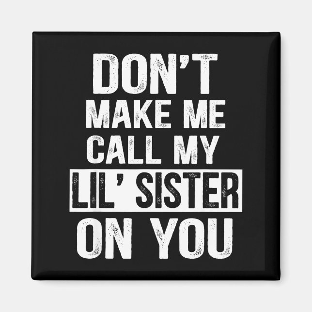 Funny Family Don't Make Me Call My Lil' Sister  Magnet (Framsidan)