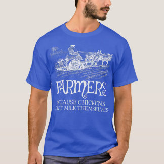 Funny Farmers Because Chickens Don't Milk Themselv T Shirt