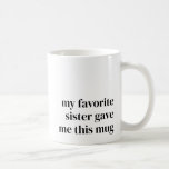 Funny Favorite Niece Gift for Sister Unique Trendi Kaffemugg<br><div class="desc">Mugg är perfekten för att få din favoritsyster att le varje gång hon får kaffe eller te. Med fet svart typografi som säger "Min favoritsyster gav mig i Mugg" är det en lekfull och uppriktig påminnelse om ditt speciella band. Du kan till och med anpassa texten så att den blir...</div>
