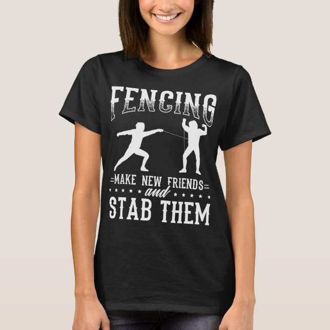 Funny Fencing Design Make New Friends And Stab The T Shirt (Framsida)