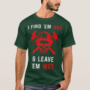 Funny Firefighter Find Hett Lämna Blöt Gag Fireman T Shirt