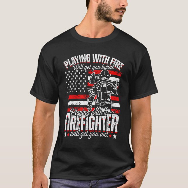 Funny Firefighter Playing With Fire Will Get You B T Shirt (Framsida)