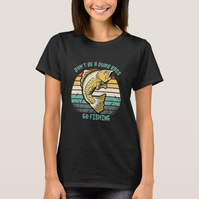 Funny Fishing Don't Be a Dumb Bass T Shirt (Framsida)