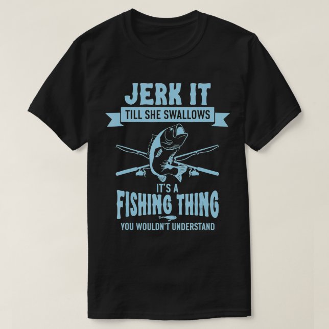 Funny Fishing  Jerk It Till She Swallows  T Shirt (Design framsida)