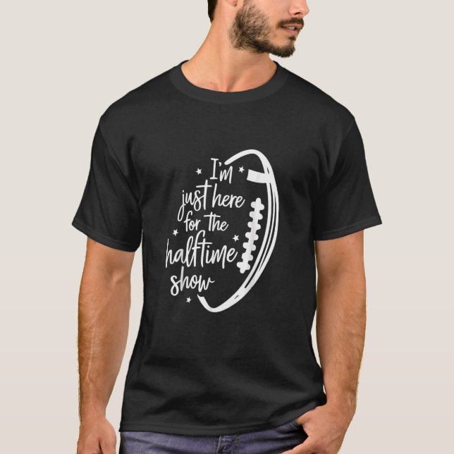 Funny Football - I'm Just Here For The Halftime Sh T Shirt (Framsida)