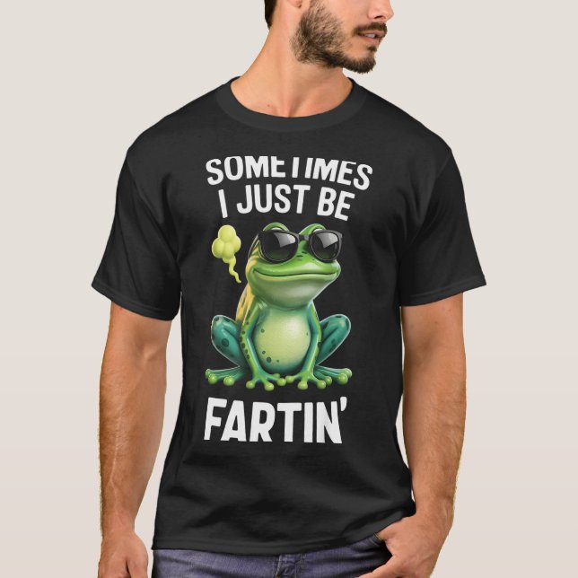 Funny Frog - Sometimes I Just Be Fartin'  T Shirt (Framsida)