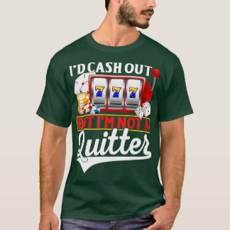 Funny Gambling Cash Out But Not A Quitter Casino P T Shirt