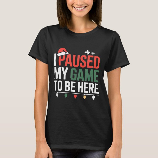 Funny Gamer I Paused My Game To Be Here Christmas  T Shirt (Framsida)