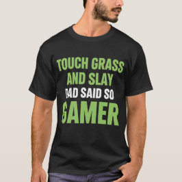 Funny Gamer Quote Touch Grass Slay Dad Said So T Shirt