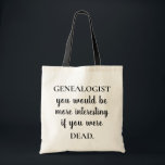 Funny Genealogy Genealogist Tygkasse<br><div class="desc">Den här lustiga väskan är perfekten för att bära med dig all din litteratur eller familjeåterförening. Utformningen har ord, "GENEALOGIST du skulle vara intressantare om du vore DÖD". Tack för att du stannar på www.zazzle.com/DNAResults. ©Karen Hall för DNAResults på Zazzle. Klicka nedan på "Visa deras butik" för att besöka vår...</div>
