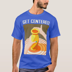 Funny Get Center Pottery Skapar Potter Wheel T Shirt