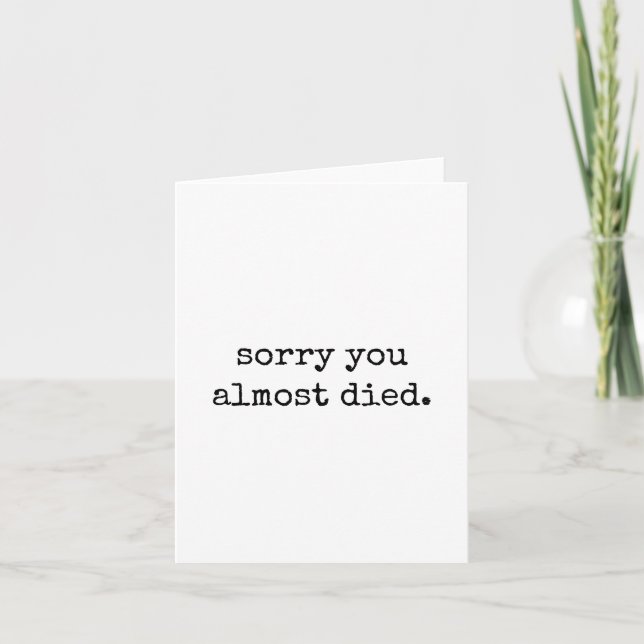 Funny Get Well Card – Sorry You Almost Died Kort (Framsida)