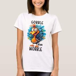 Funny Gobble till dig Wobble T Shirt